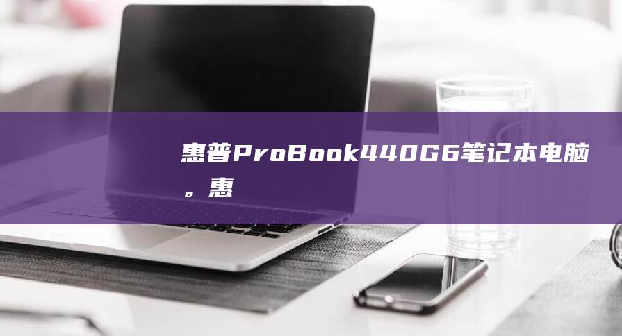 惠普ProBook 440 G6 笔记本电脑。(惠普probook)