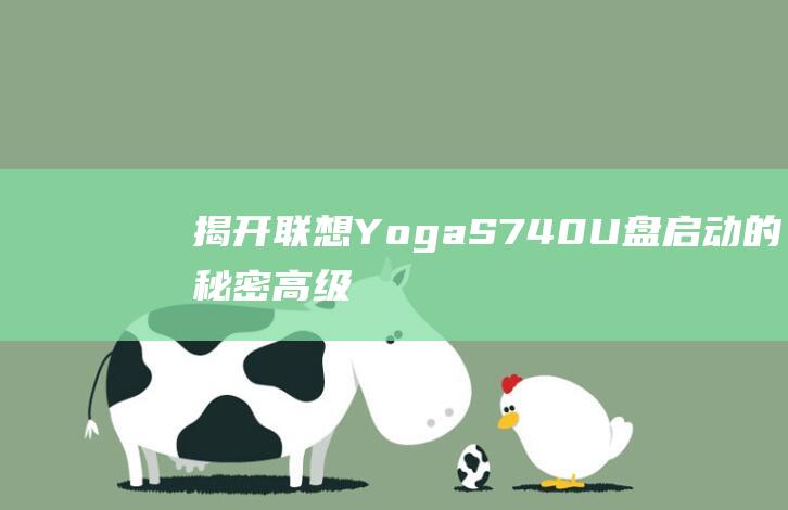 揭开联想 Yoga S740 U 盘启动的秘密：高级技术指南 (揭开联想的真实面目)