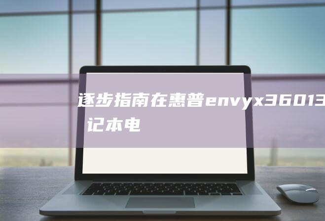 逐步指南：在惠普envy x360 13笔记本电脑上设置U盘启动，全面恢复或全新安装操作系统 (逐步掌握了业务要领,推动工作)