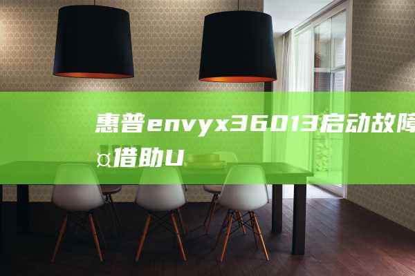 惠普envy x360 13启动故障排除：借助U盘启动，解决启动问题并恢复笔记本电脑正常运行 (惠普envyx360)