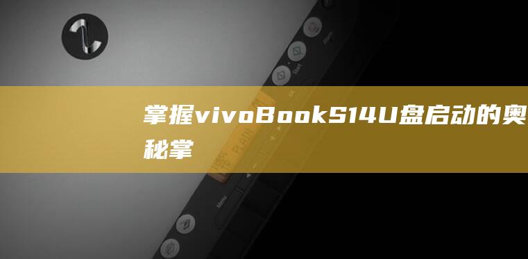 掌握 vivoBook S14 U 盘启动的奥秘 (掌握VI\\VIM编辑器完成文件编辑工作)