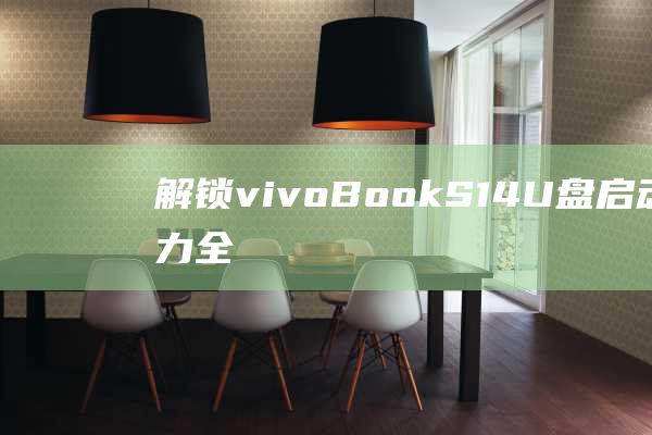 解锁 vivoBook S14 U盘启动的潜力：全面教程 (解锁vivo手机密码)