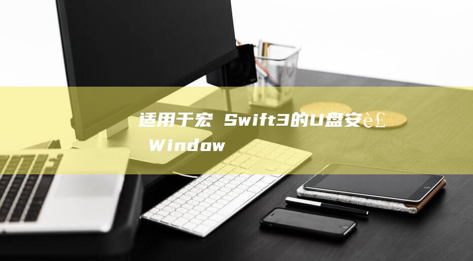 适用于宏碁 Swift 3 的 U 盘安装 Windows 10 的最佳实践 (适用于宏碁电脑的鼠标)