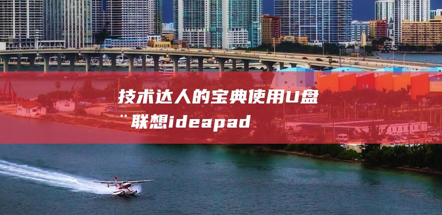 技术达人的宝典：使用 U 盘在联想 ideapad 700s 上安装 Windows 7 的专家级指南 (技术达人的宝贝怎么写)