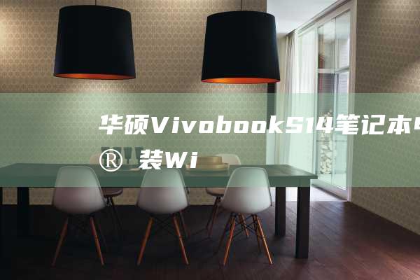 华硕 Vivobook S14 笔记本电脑安装 Windows 7：解决常见问题的指南 (华硕vivobook15)