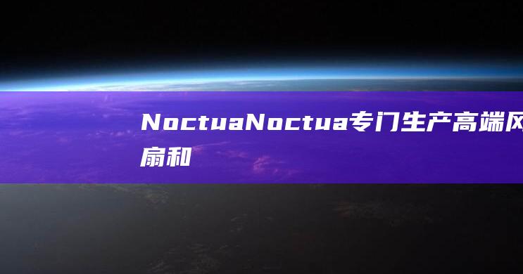 NoctuaNoctua专门生产高端风扇和