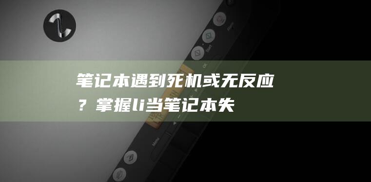 笔记本遇到死机或无反应？掌握li>当笔记本失去响应时：强制关机的速成秘籍，恢复控制 (笔记本遇到死机重启)