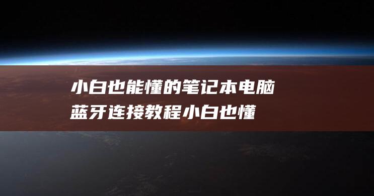 小白也能懂的笔记本电脑蓝牙连接教程 (小白也懂的修复机顶盒方法)