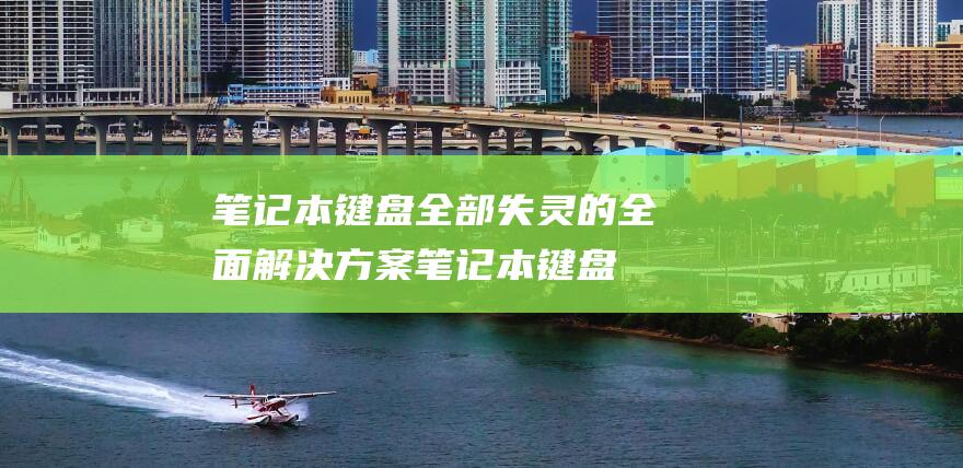 笔记本键盘全部失灵的全面解决方案 (笔记本键盘全变成快捷键了怎么办)