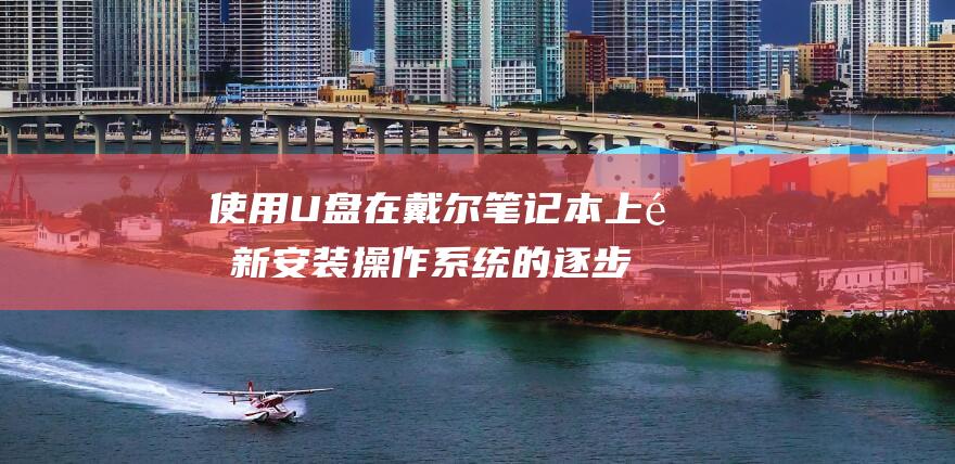 使用U盘在戴尔笔记本上重新安装操作系统的逐步