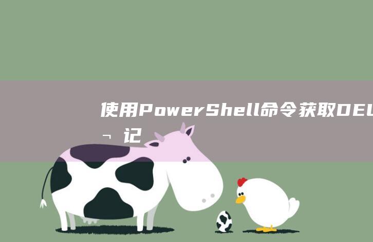 使用 PowerShell 命令获取 DELL 笔记本型号 (使用powerDesign生成数据库时为什么无法打开文件)