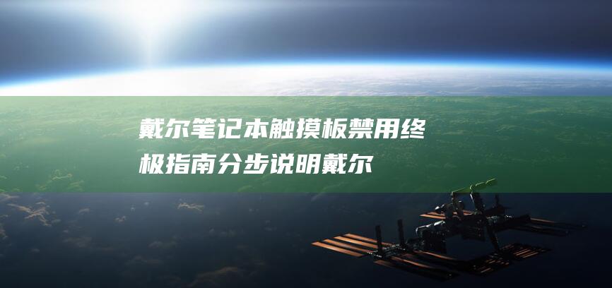 戴尔笔记本触摸板禁用终极指南：分步说明 (戴尔笔记本触摸板怎么关闭和开启)