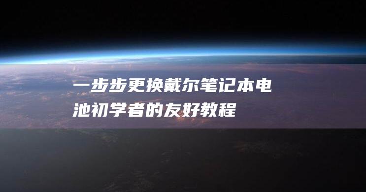 一步步更换戴尔笔记本电池：初学者的友好教程 (换一个正式带多少钱)