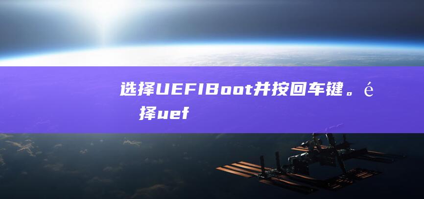 选择UEFI Boot并按回车键。(选择uefi后不能进系统)