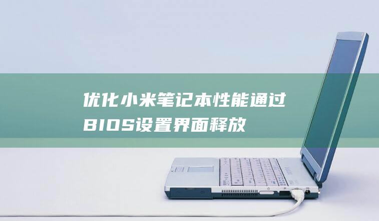 优化笔记本性能通过BIOS设置界面释放