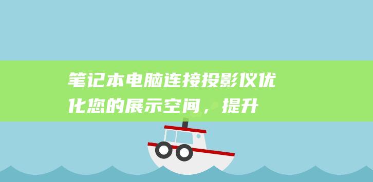 笔记本电脑连接投影仪：优化您的展示空间，提升您的展示效果 (笔记本电脑连不上wifi怎么解决)