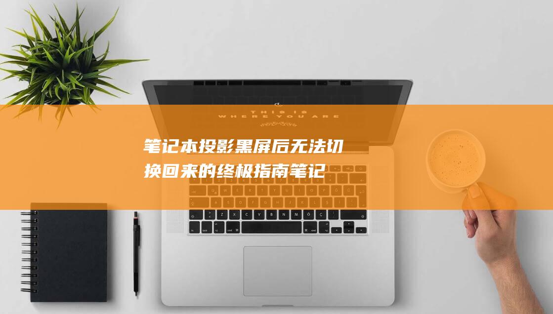 笔记本投影黑屏后无法切换回来的终极指南笔记