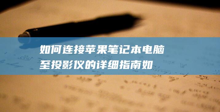 如何连接苹果笔记本电脑至投影仪的详细指南 (如何连接苹果手表)