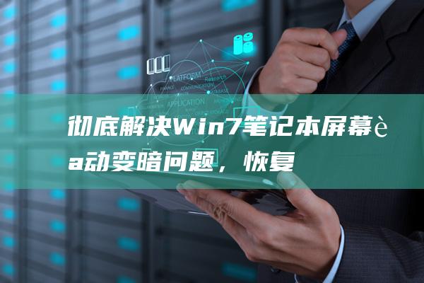 彻底解决Win7笔记本屏幕自动变暗问题，恢复