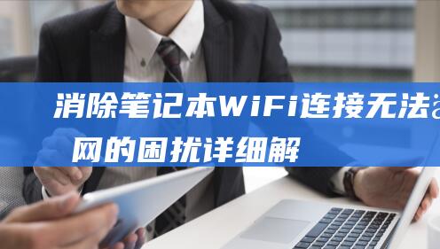 消除笔记本WiFi连接无法上网的困扰详细解