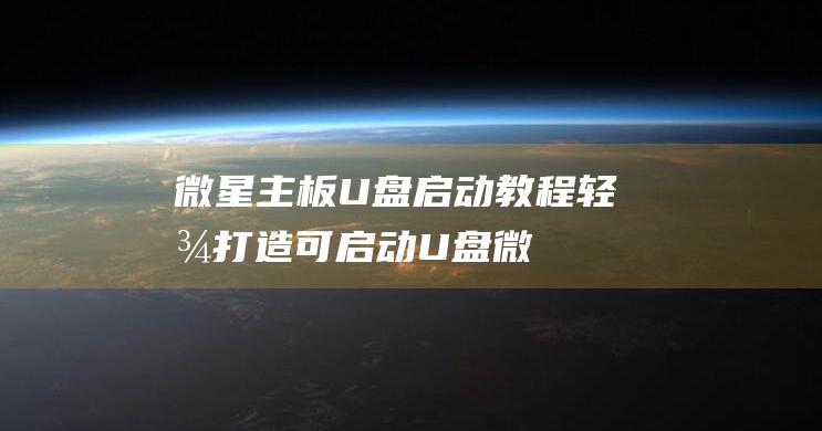 微星主板U盘启动教程：轻松打造可启动U盘 (微星主板u盘启动按f几)