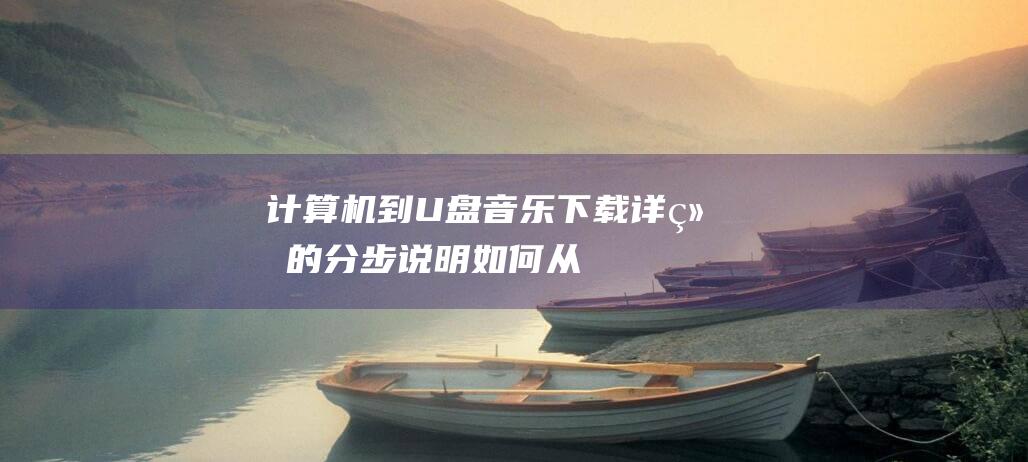 计算机到 U 盘音乐下载：详细的分步说明 (如何从计算机上移走u盘)