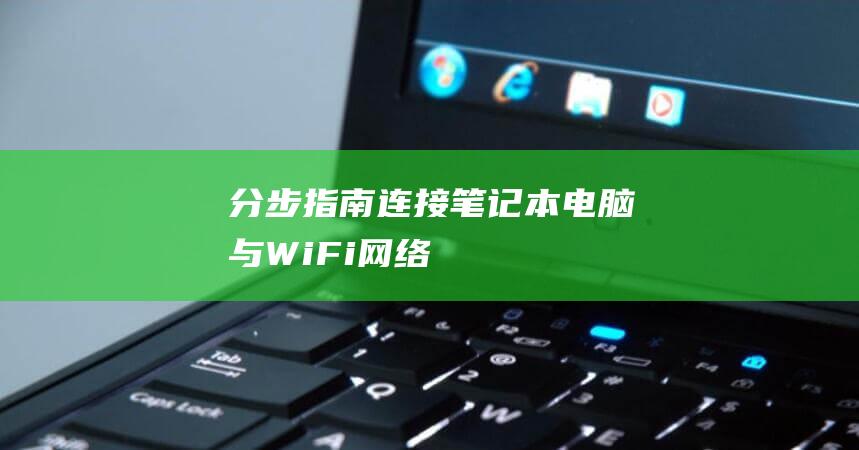 分步指南连接笔记本电脑与WiFi网络