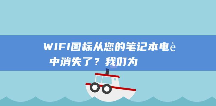 WiFi图标从您的笔记本电脑中消失了？我们为