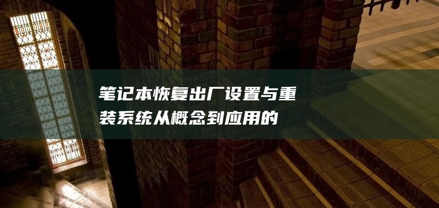 笔记本恢复出厂设置与重装系统：从概念到应用的详细解析 (笔记本恢复出厂设置)