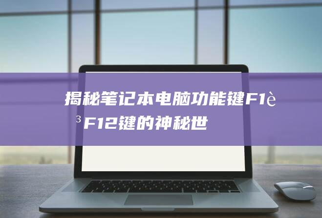 揭秘笔记本电脑功能键：F1 至 F12 键的神秘世界 (笔记本 电人)