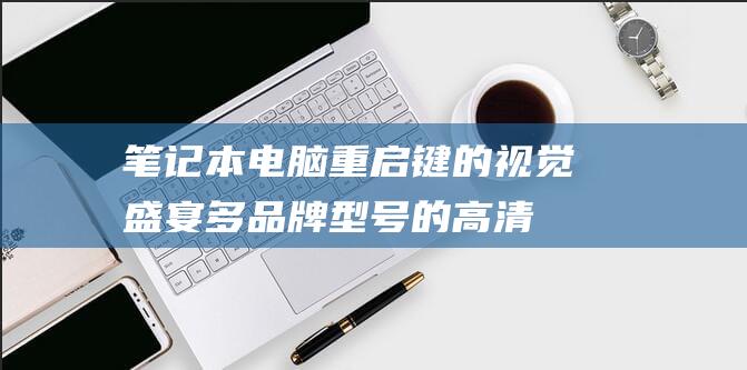 笔记本重启键的视觉盛宴多品牌型号的高清