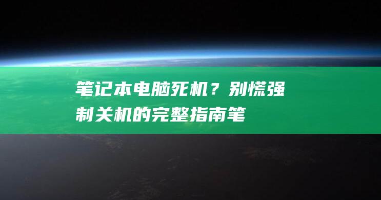 笔记本电脑？别慌强制关机的完整指南笔