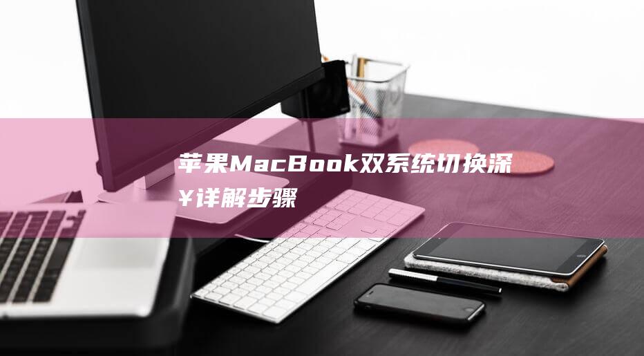 苹果 MacBook 双系统切换：深入详解步骤 (苹果macbookpro)