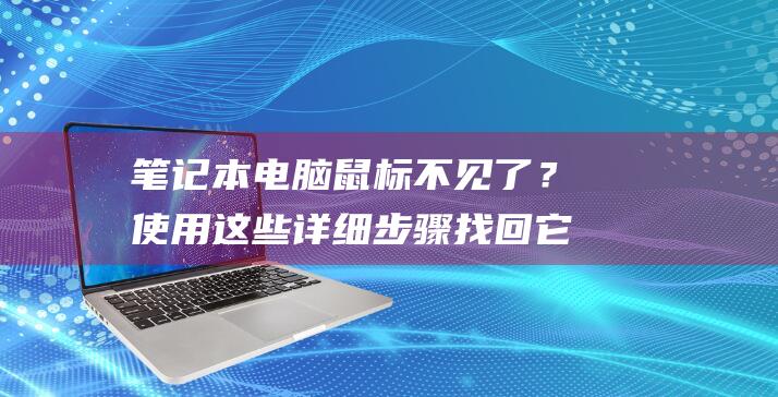 笔记本电脑鼠标不见了？使用这些详细步骤找回它 (笔记本电脑鼠标触摸板没反应)