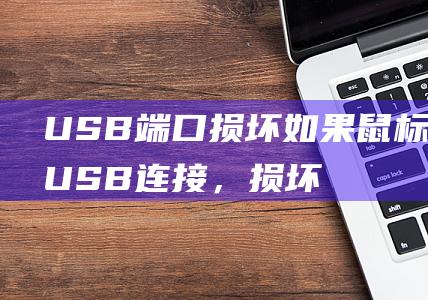 USB 端口损坏：如果鼠标通过 USB 连接，损坏的 USB 端口可能会导致指针消失。(usb端口损坏)