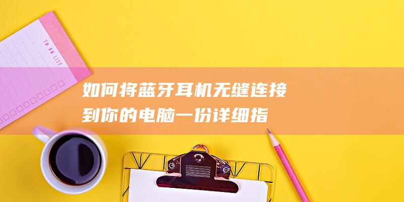 如何将蓝牙耳机无缝连接到你的电脑：一份详细指南 (如何将蓝牙耳机音量调大)