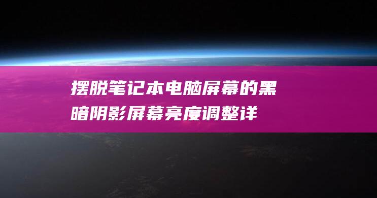 摆脱屏幕的黑暗阴影屏幕亮度调整详