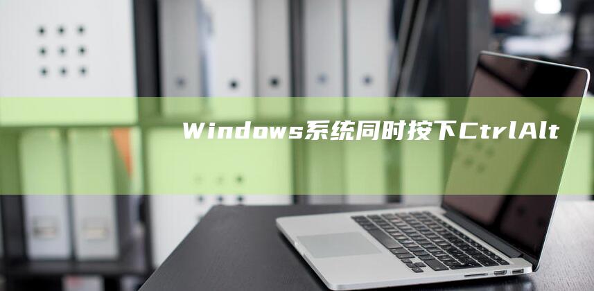 Windows系统同时按下CtrlAlt