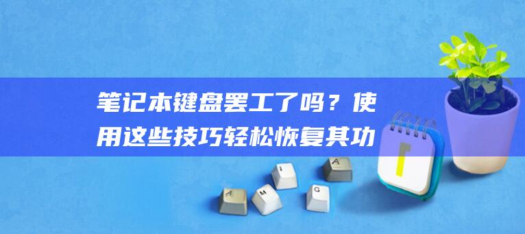 笔记本键盘罢工了吗？使用这些技巧轻松恢复其功能 (笔记本键盘失灵怎么办?)