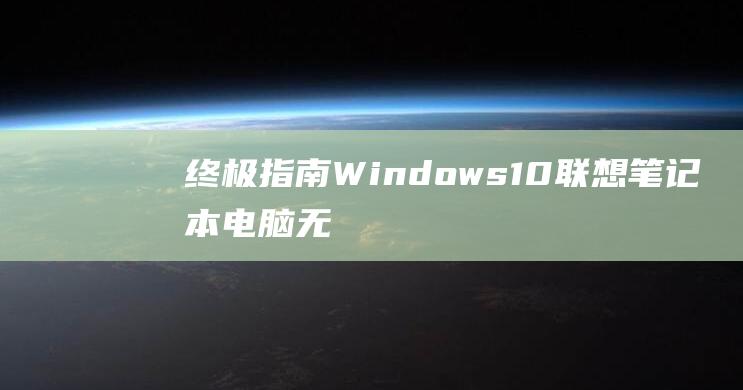 终极指南：Windows 10 联想笔记本电脑无线网卡驱动程序的无缝安装 (终极指南:帝国骑士_帝国装甲_新浪博客)