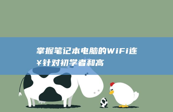 掌握笔记本电脑的 WiFi 连接：针对初学者和高级用户的综合教程 (掌握笔记本电脑的技术)