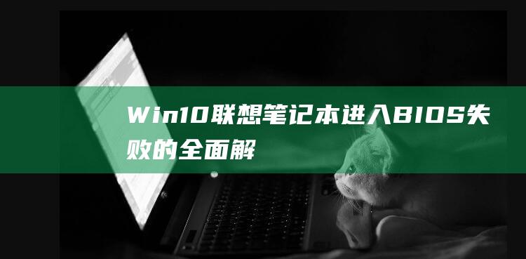 Win10 联想笔记本进入 BIOS 失败的全面解决方法