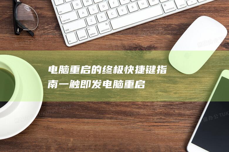 电脑重启的终极快捷键指南：一触即发 (电脑重启的终端是什么)