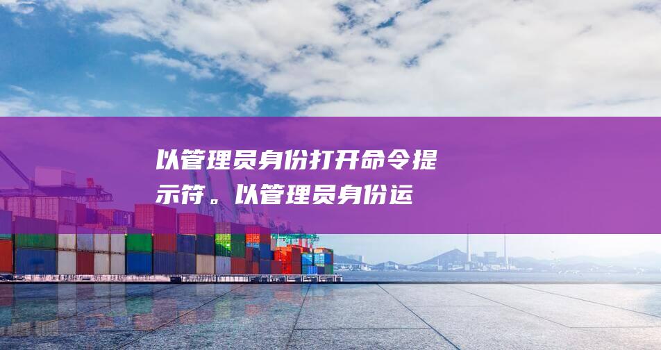 以管理员身份打开命令提示符。以管理员身份运