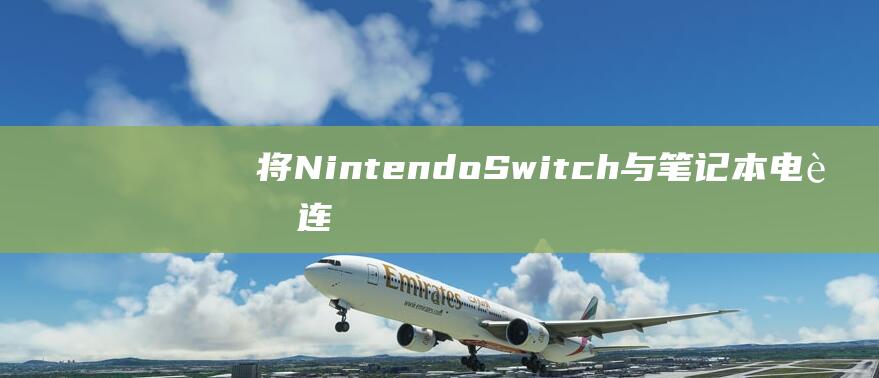 将 Nintendo Switch 与笔记本电脑连接：详细的分步说明