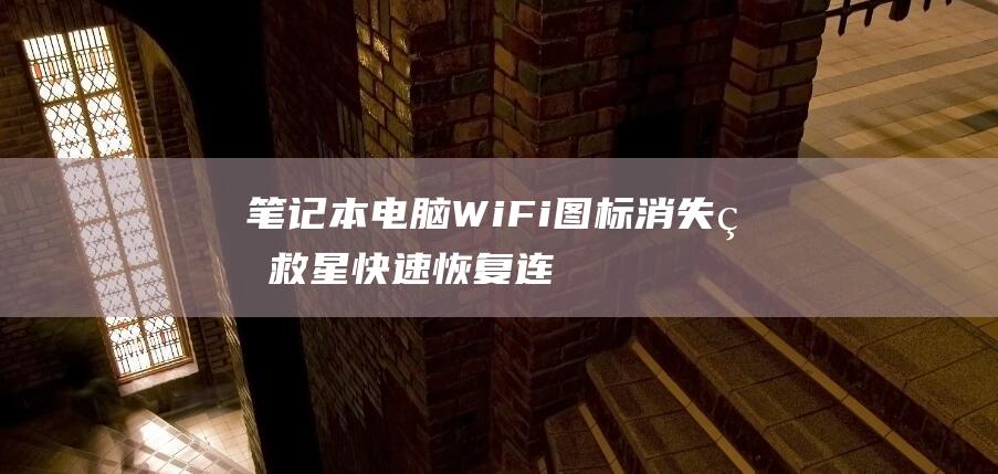 笔记本电脑WiFi图标消失的救星：快速恢复连接的实用技巧 (笔记本电脑wifi不见了,网络设置也打不开)