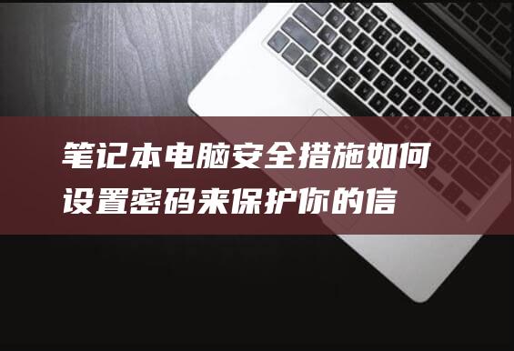 笔记本电脑措施如何设置密码来保护你的信