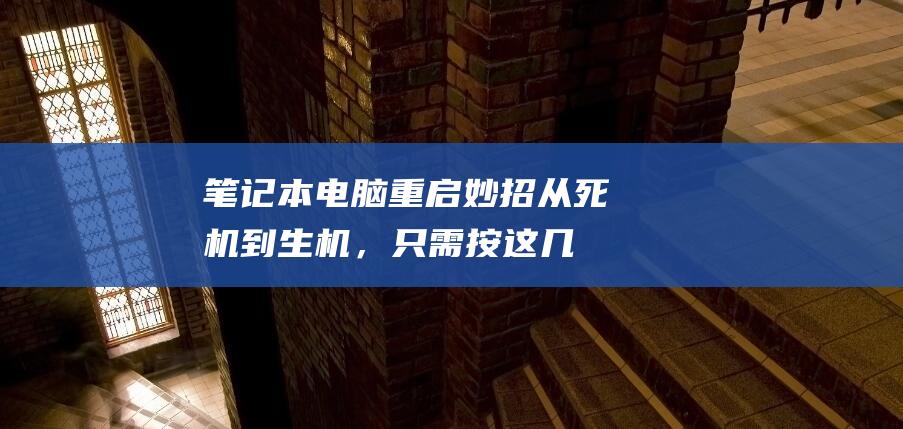 笔记本电脑重启妙招：从死机到生机，只需按这几个键 (笔记本电脑重置和恢复出厂设置)