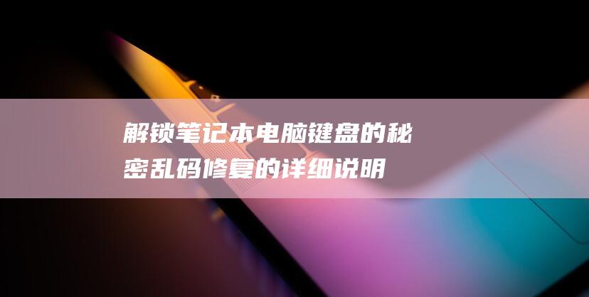 解锁笔记本电脑键盘的秘密：乱码修复的详细说明 (解锁笔记本电脑触摸板)