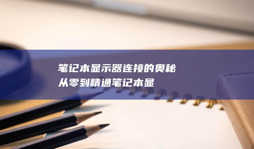 笔记本显示器连接的奥秘：从零到精通 (笔记本显示器黑屏 但电脑一直在运行)